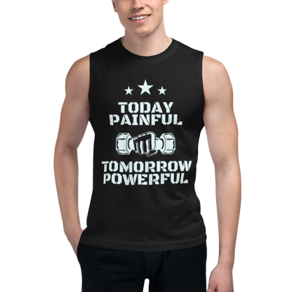 "Today Painful, Tomorrow Powerful" Muscle Shirt